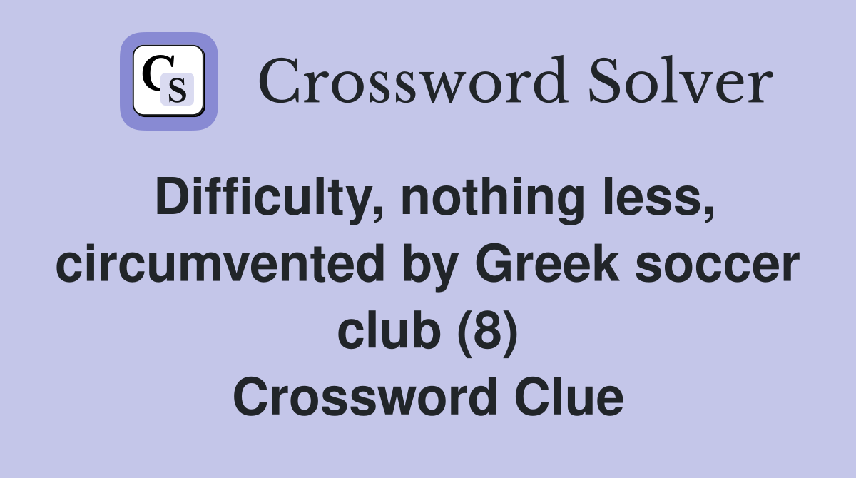 Difficulty, nothing less, circumvented by Greek soccer club (8) Crossword Clue