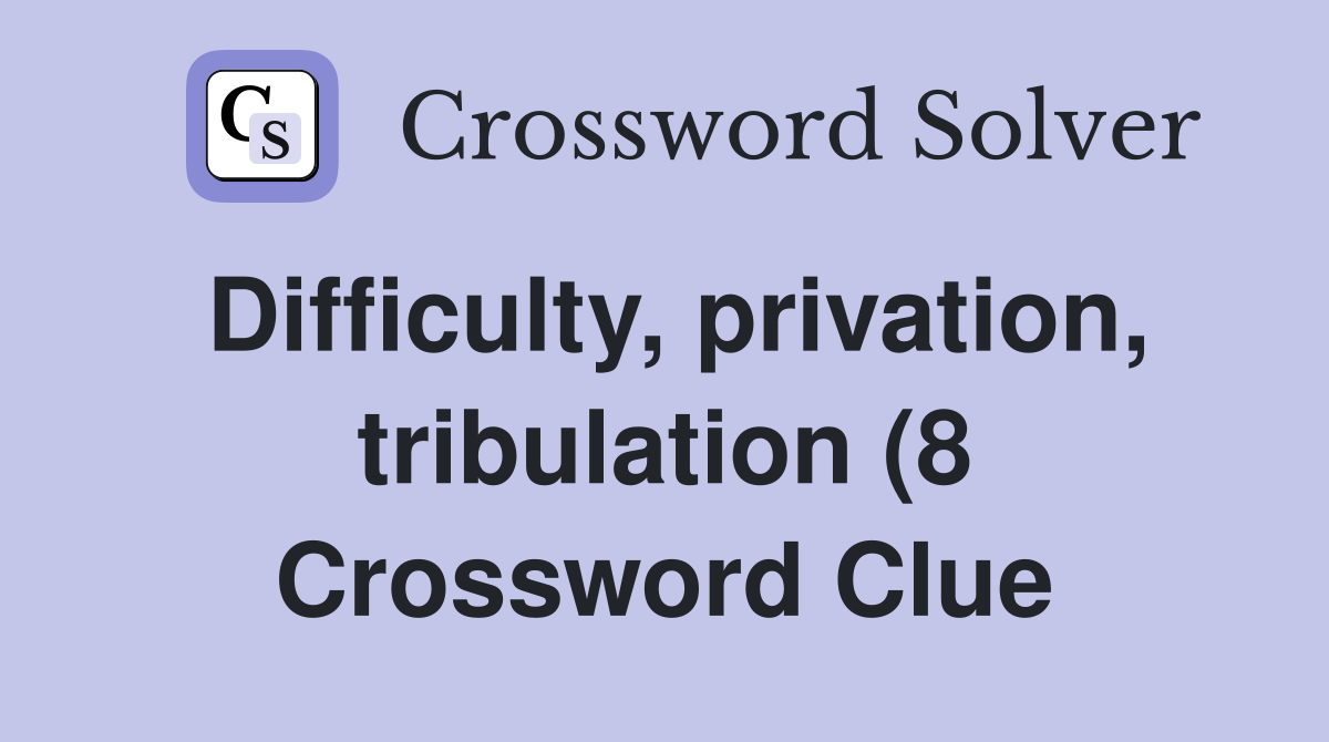 Difficulty privation tribulation (8) Crossword Clue Answers Difficulty privation tribulation (8) Crossword Clue Answers