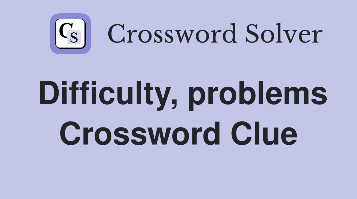 Difficulty, problems Crossword Clue