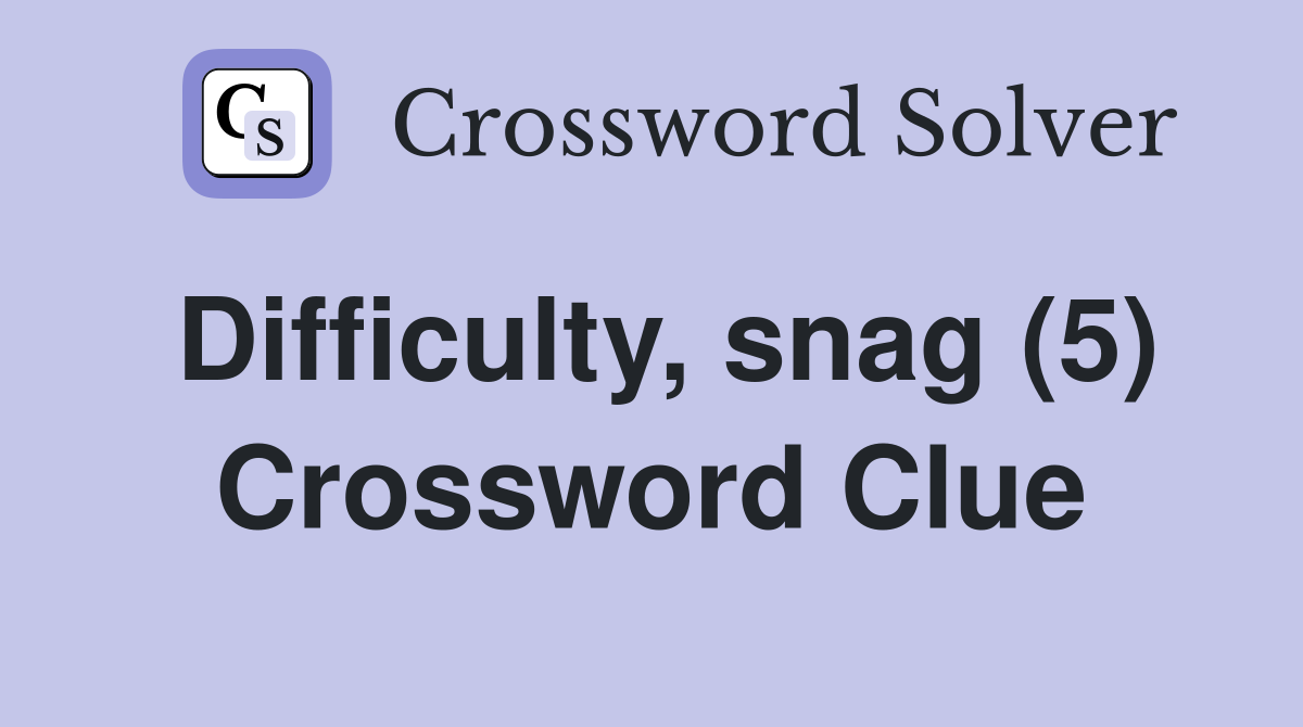 Difficulty, snag (5) Crossword Clue