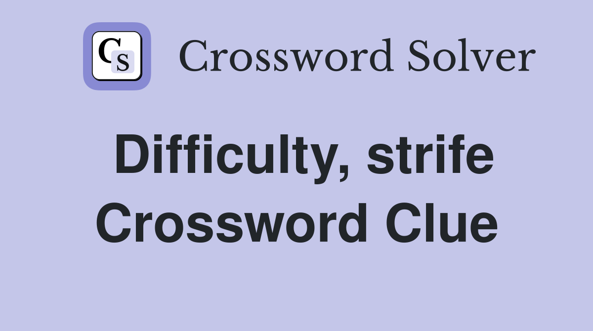 Difficulty, strife Crossword Clue