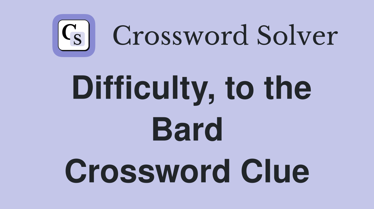 Difficulty, to the Bard Crossword Clue