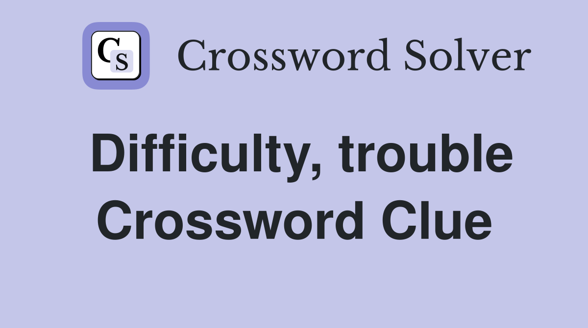 Difficulty, trouble Crossword Clue