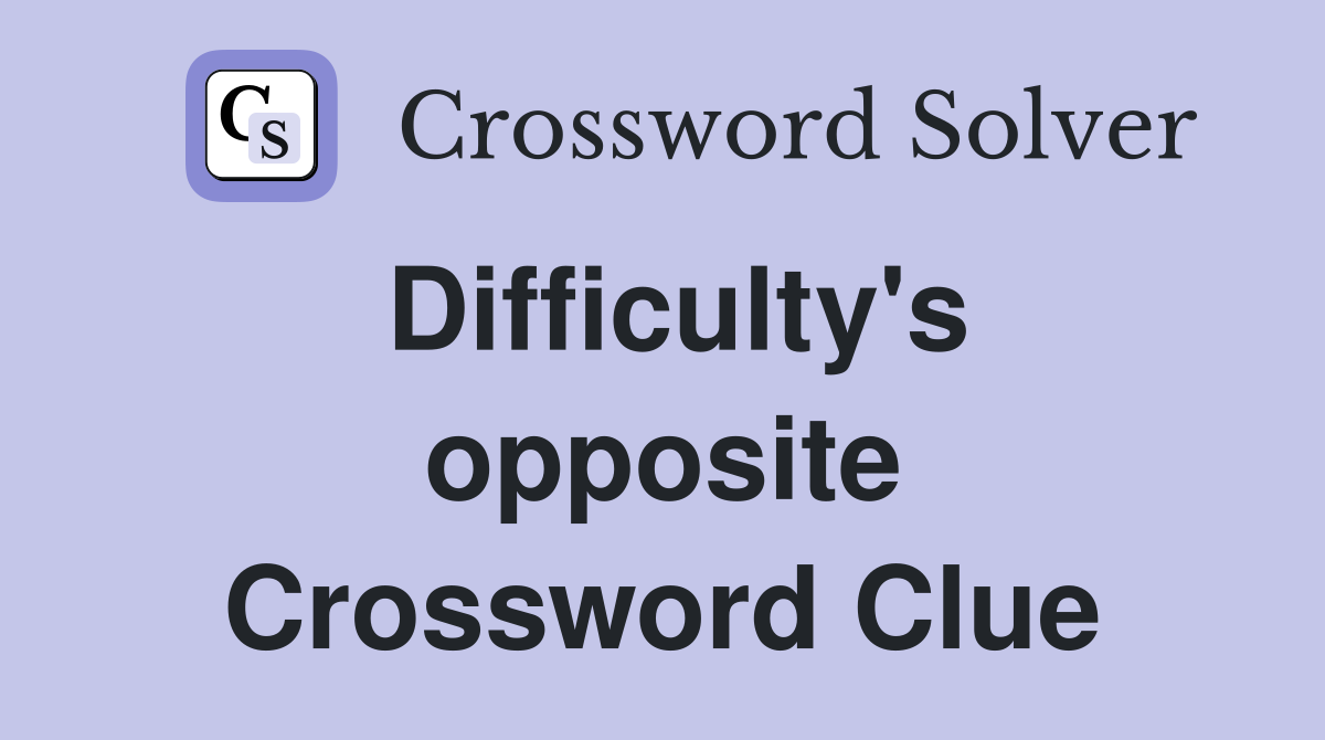 Difficulty's opposite Crossword Clue