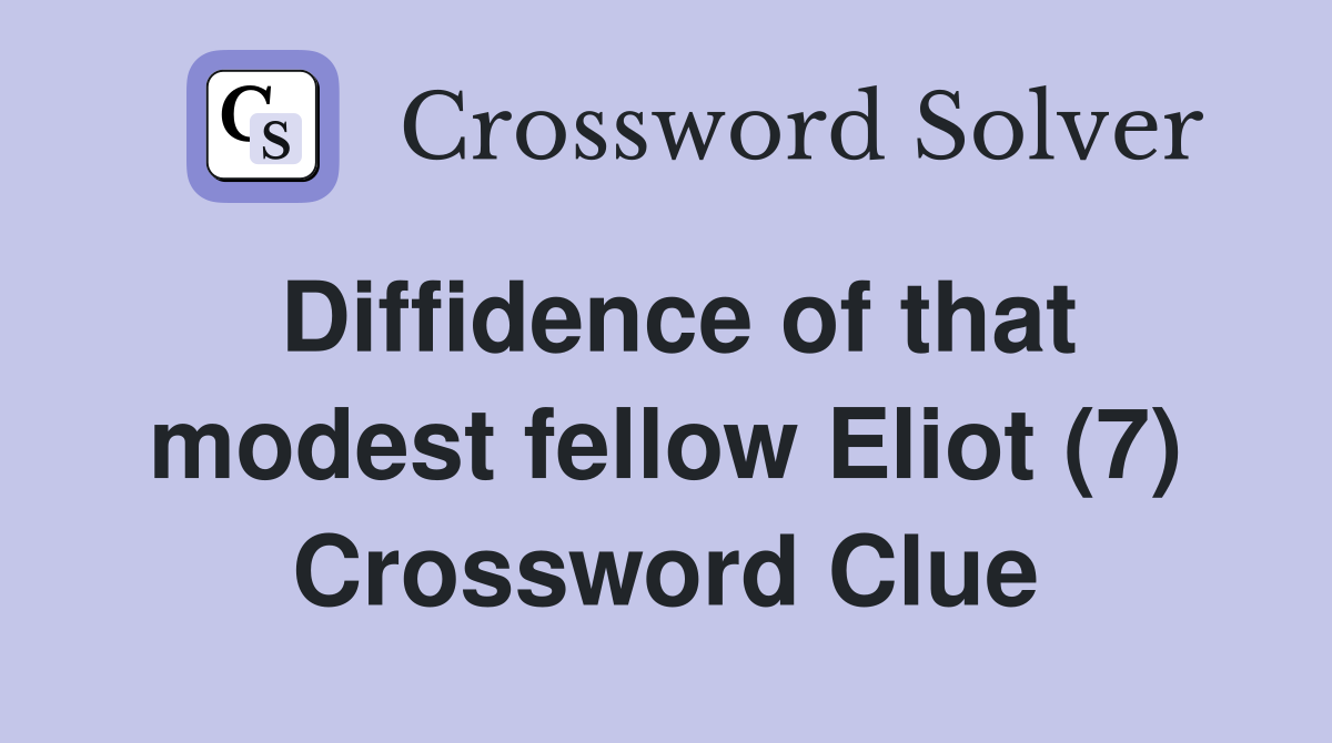 Diffidence of that modest fellow Eliot (7) Crossword Clue