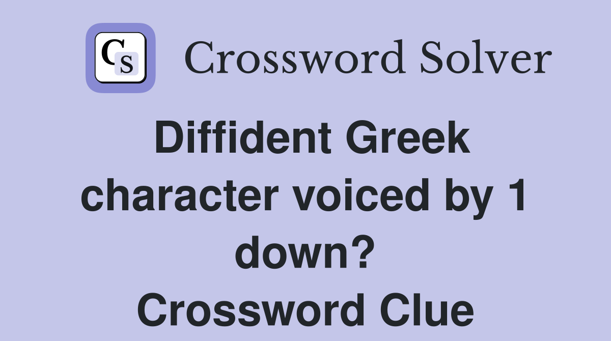 Diffident Greek character voiced by 1 down? Crossword Clue