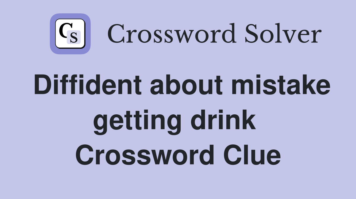 Diffident about mistake getting drink  Crossword Clue