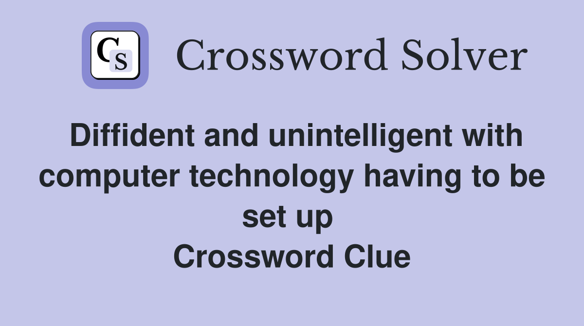 Diffident and unintelligent with computer technology having to be set up  Crossword Clue