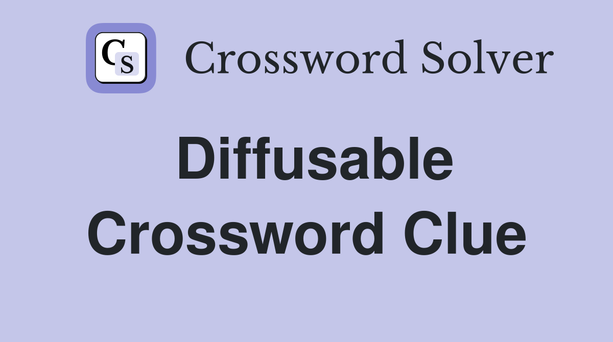 Diffusable Crossword Clue