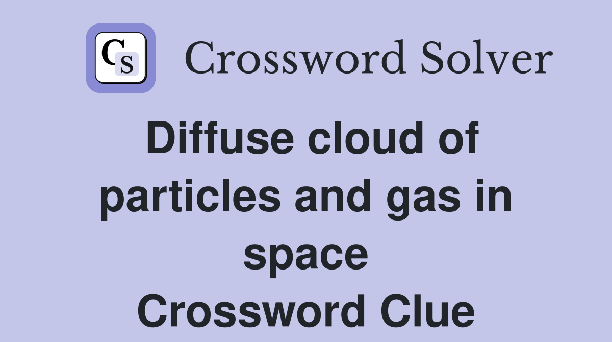 Diffuse cloud of particles and gas in space Crossword Clue