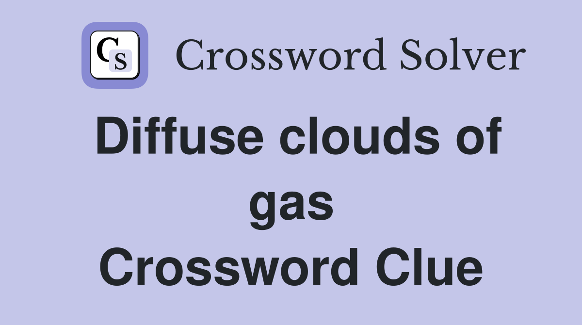 Diffuse clouds of gas Crossword Clue