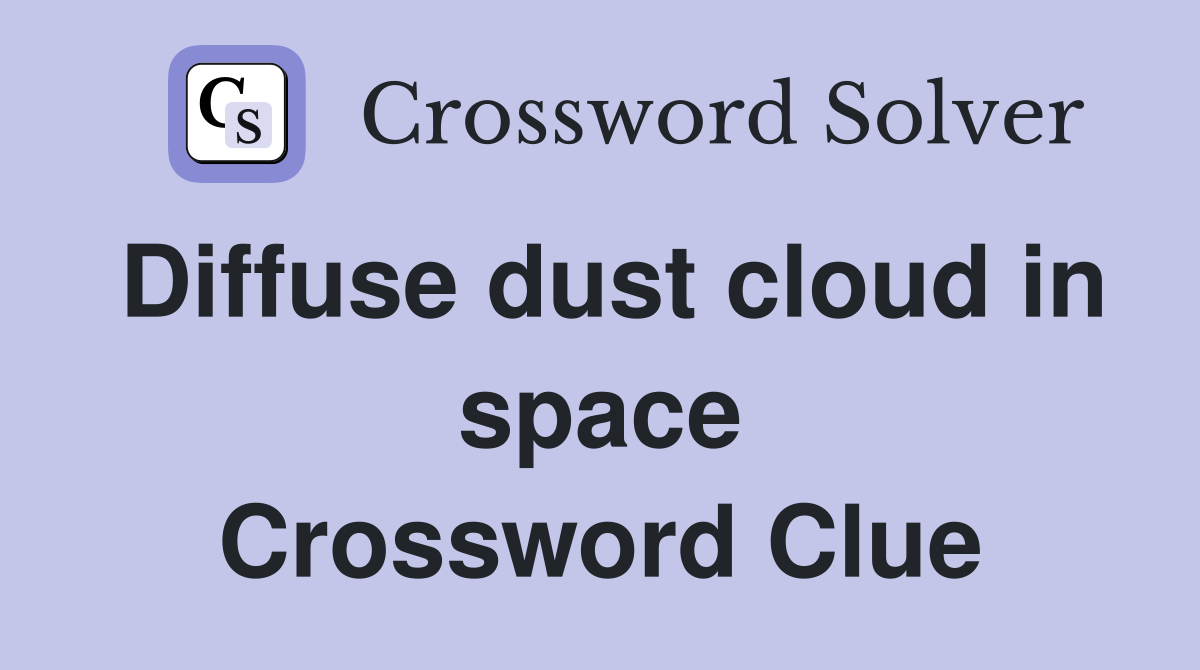Diffuse dust cloud in space Crossword Clue