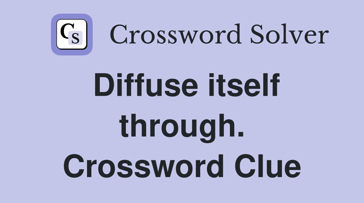 Diffuse itself through. Crossword Clue