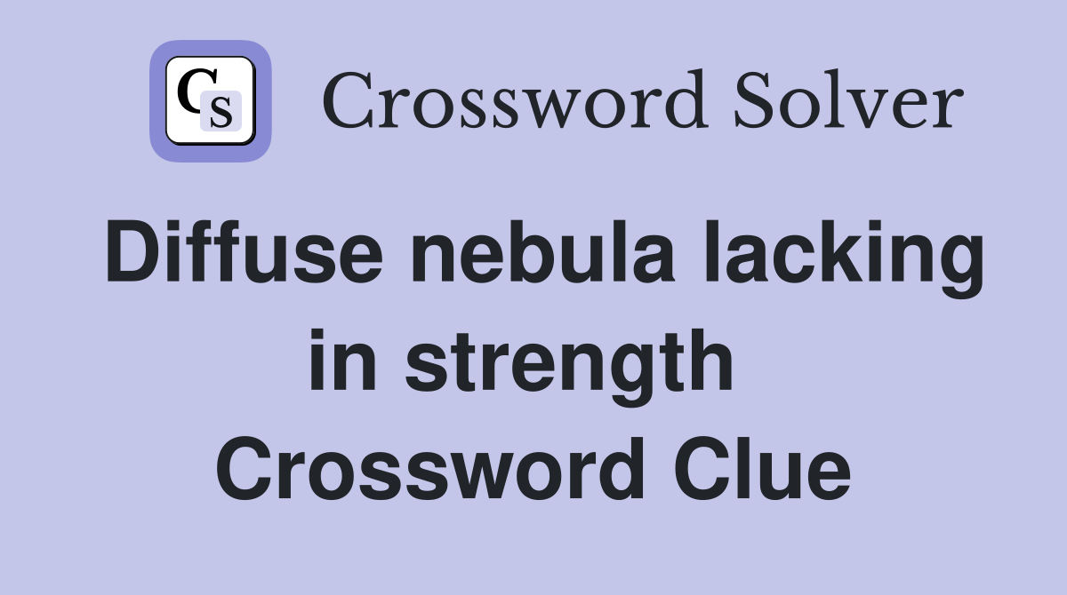 Diffuse nebula lacking in strength  Crossword Clue