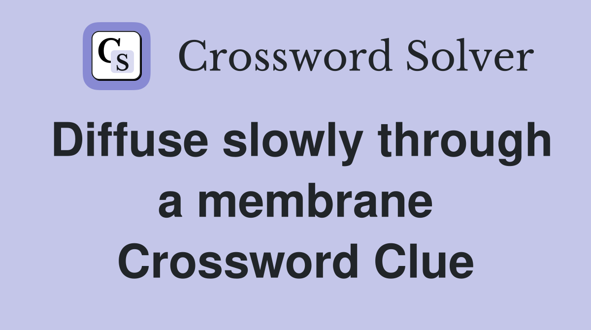 Diffuse slowly through a membrane Crossword Clue