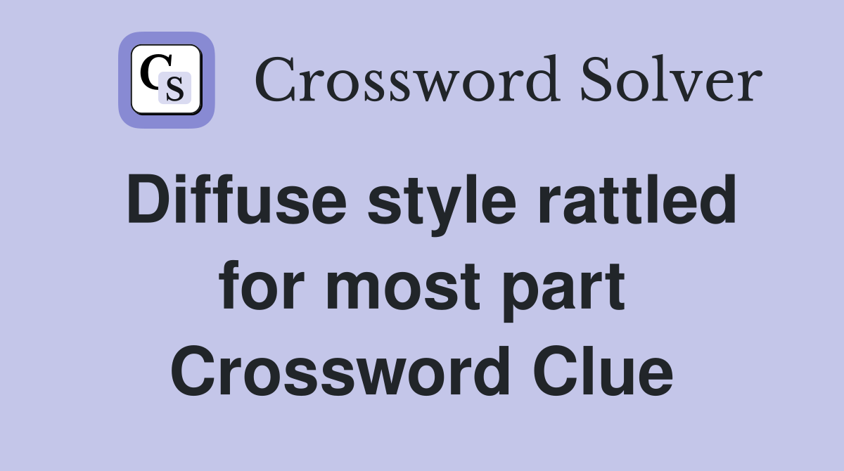 Diffuse style rattled for most part Crossword Clue