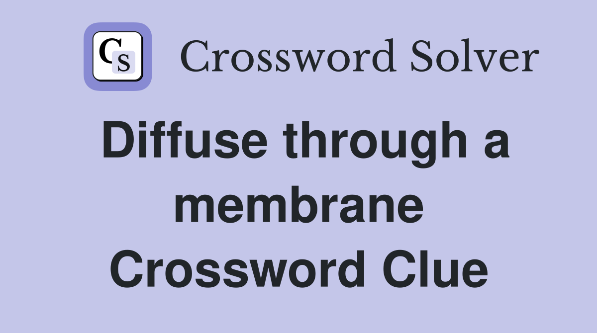 Diffuse through a membrane Crossword Clue