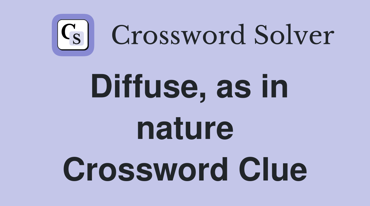 Diffuse, as in nature Crossword Clue