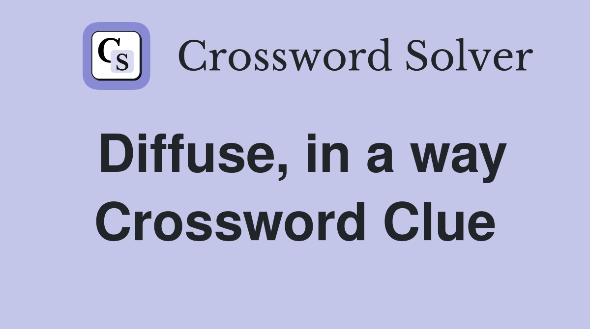 Diffuse, in a way Crossword Clue