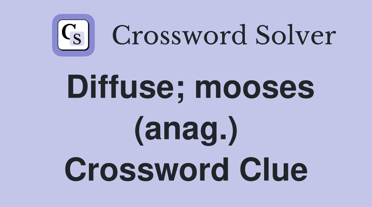 Diffuse; mooses (anag.) Crossword Clue