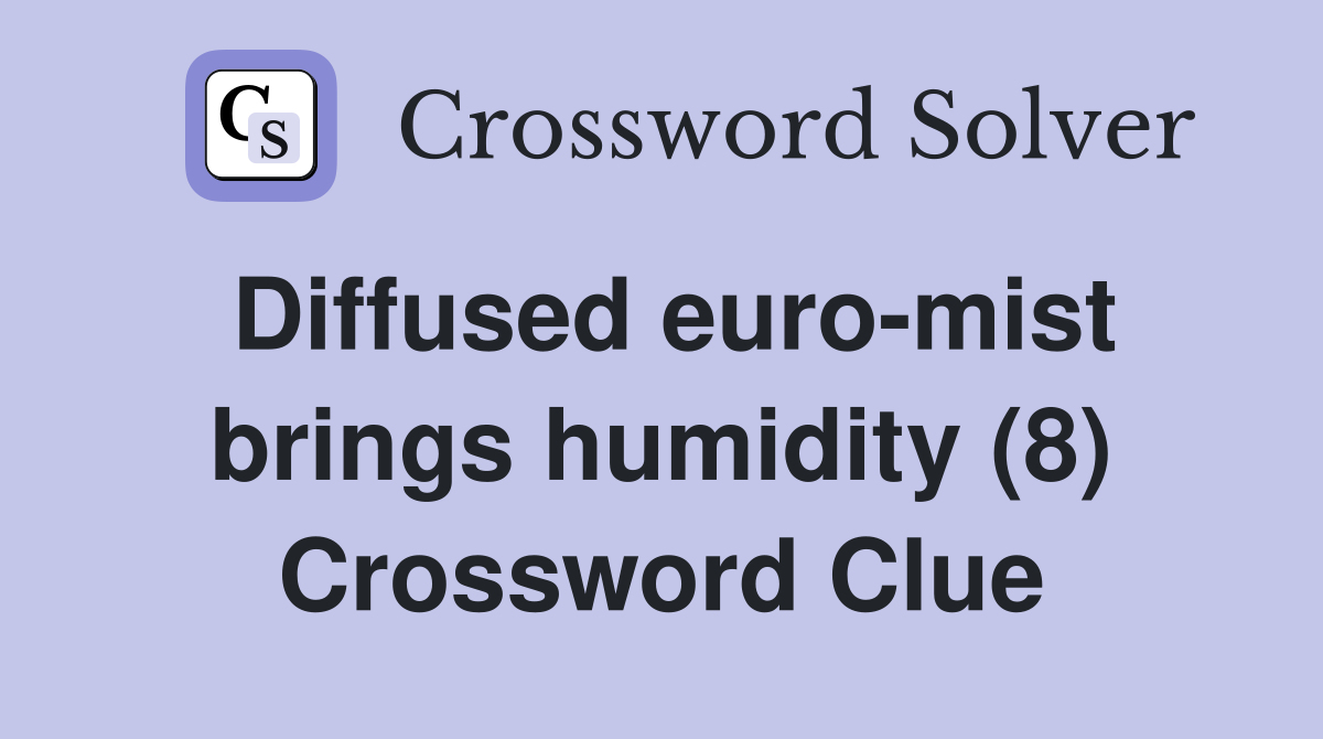Diffused euro-mist brings humidity (8) Crossword Clue