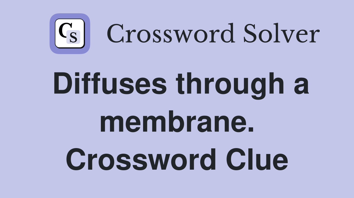 Diffuses through a membrane. Crossword Clue