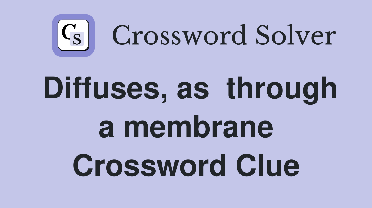 Diffuses, as  through a membrane Crossword Clue