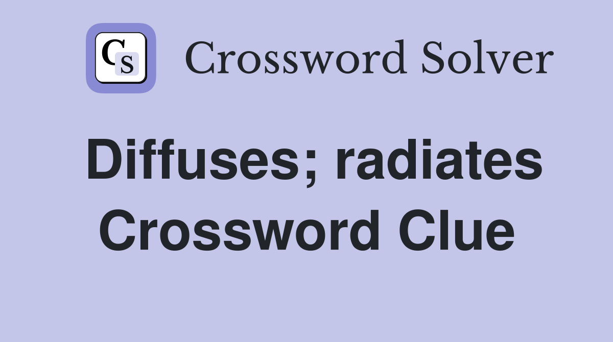 Diffuses; radiates Crossword Clue