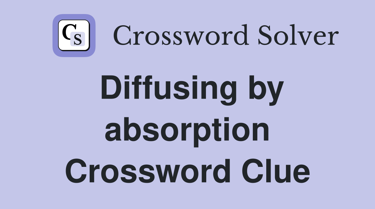 Diffusing by absorption Crossword Clue