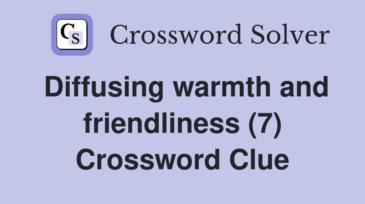 Diffusing warmth and friendliness (7) Crossword Clue
