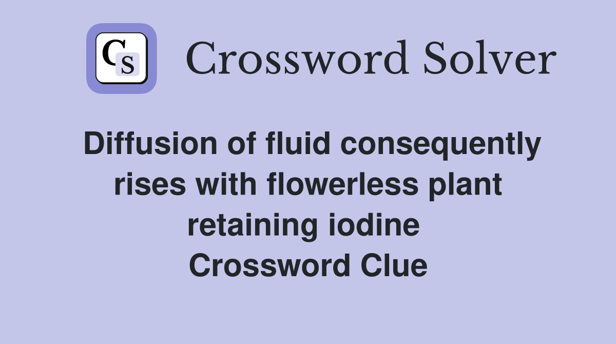 Diffusion of fluid consequently rises with flowerless plant retaining iodine  Crossword Clue