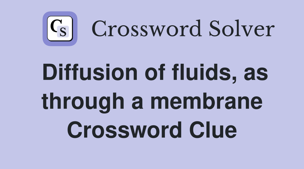 Diffusion of fluids, as through a membrane Crossword Clue