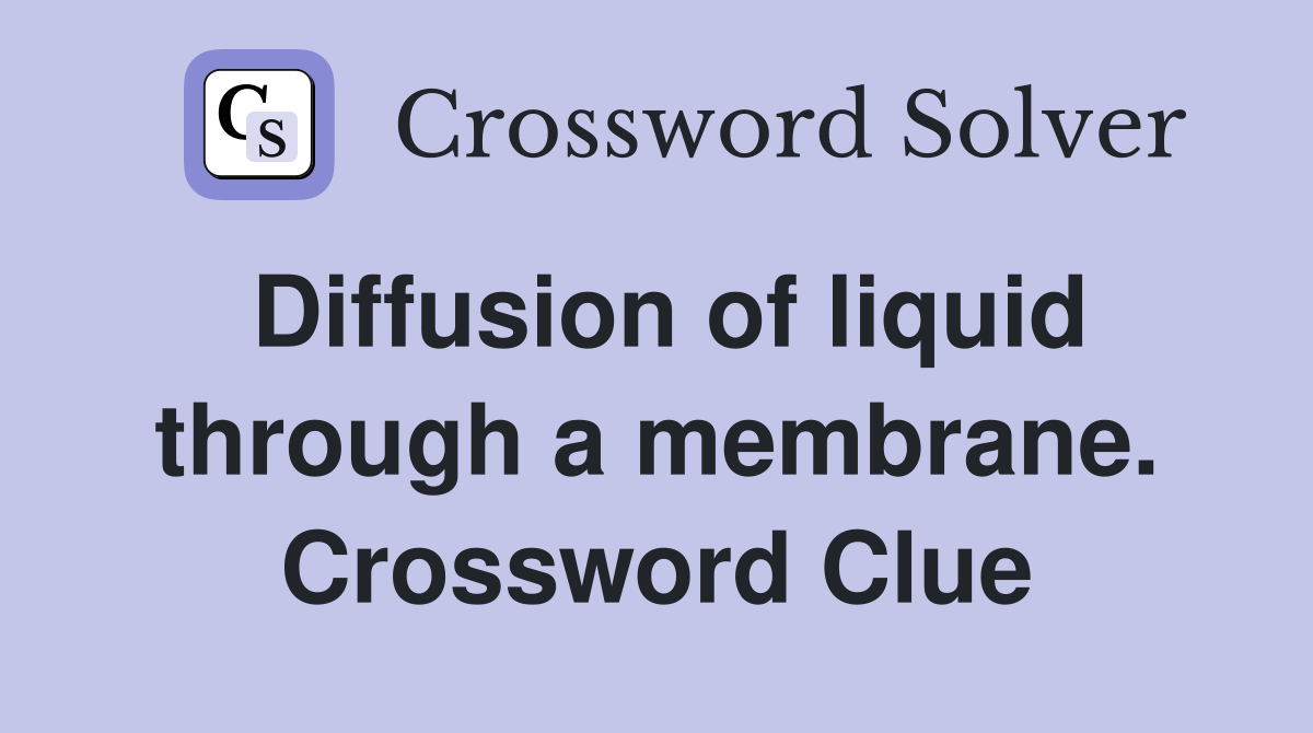 Diffusion of liquid through a membrane. Crossword Clue
