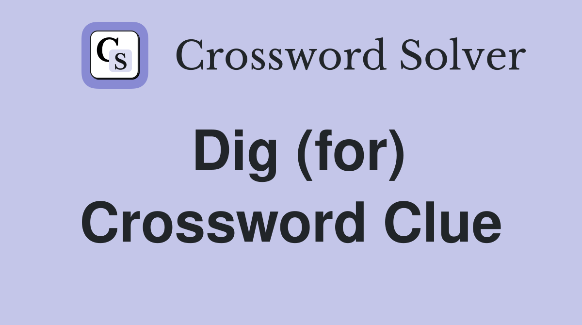 Dig (for) Crossword Clue