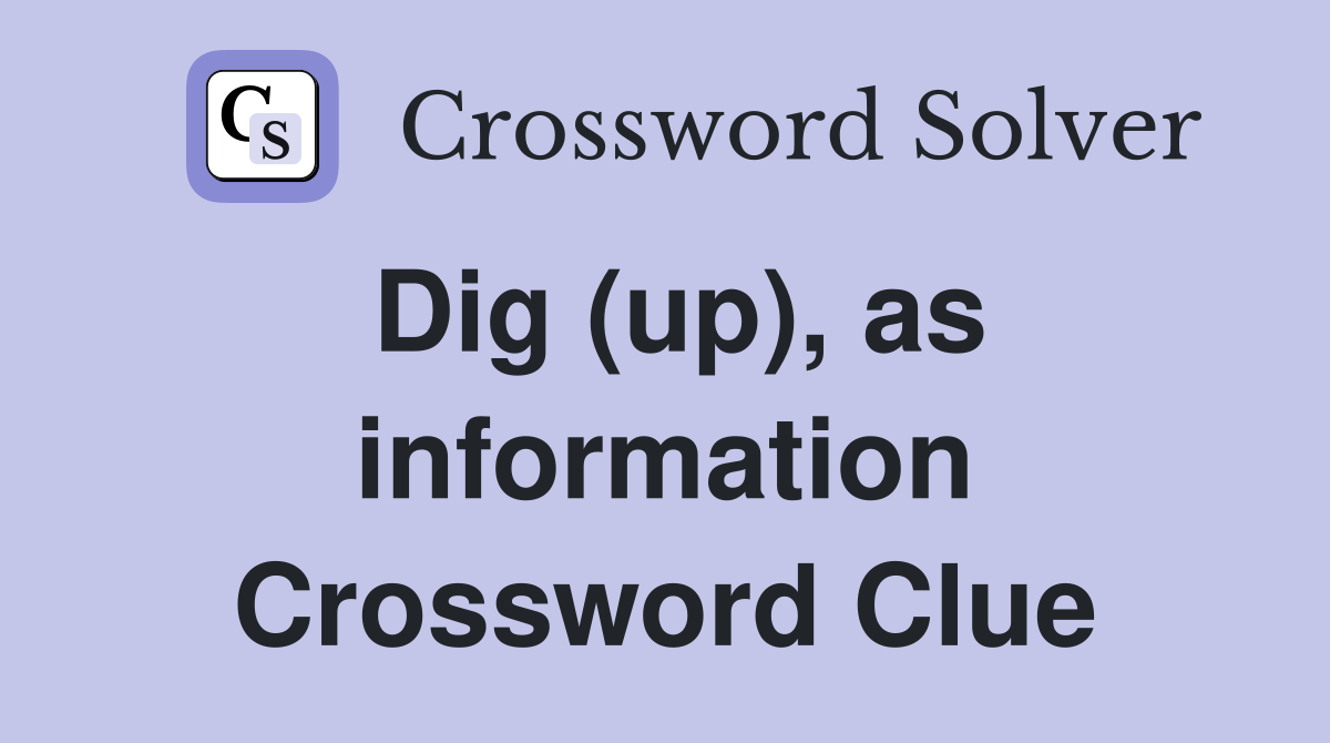 Dig (up), as information Crossword Clue