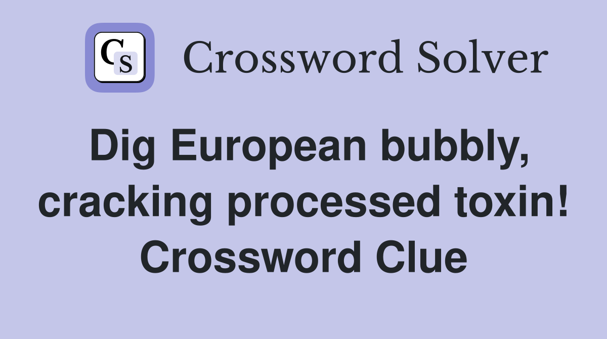 Dig European bubbly, cracking processed toxin! Crossword Clue