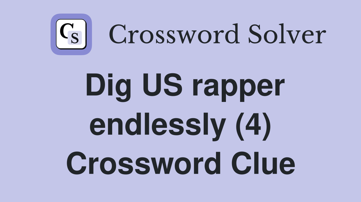 Dig US rapper endlessly (4) Crossword Clue