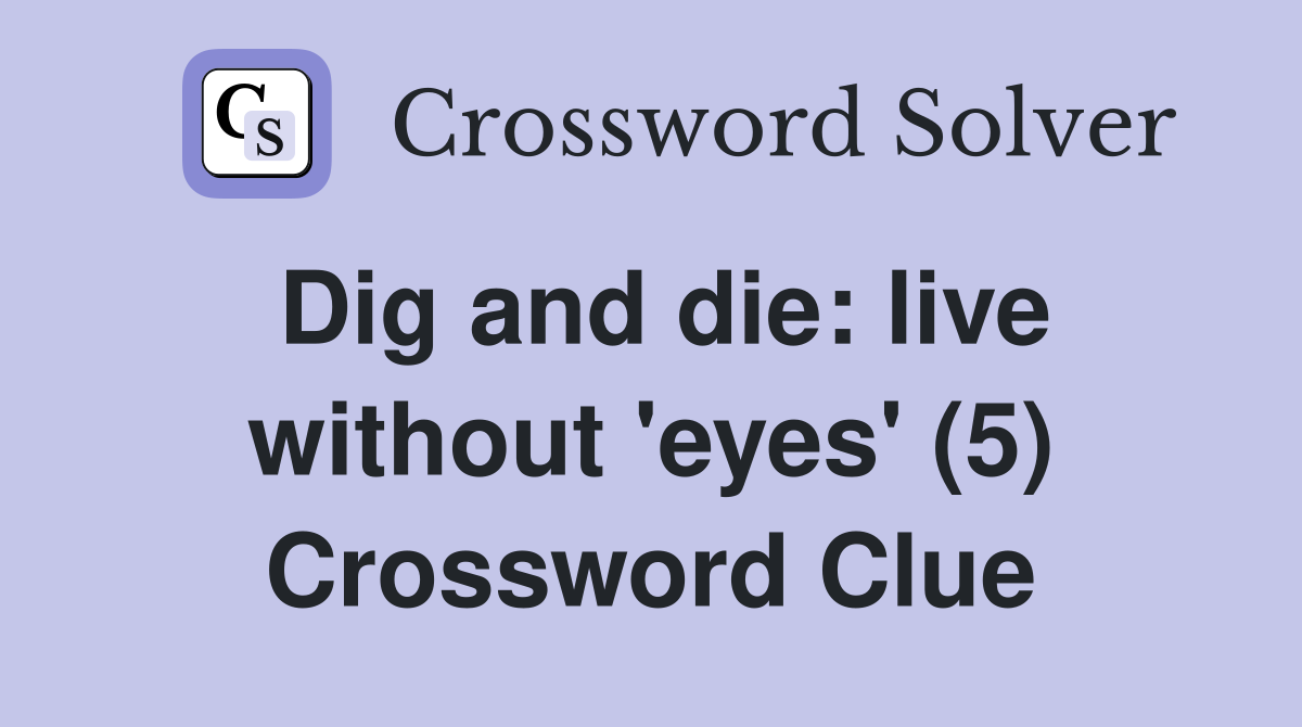 Dig and die: live without 'eyes' (5) Crossword Clue