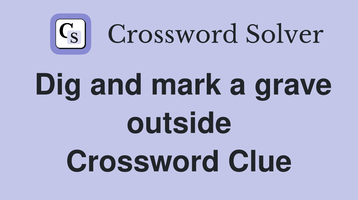 Dig and mark a grave outside Crossword Clue