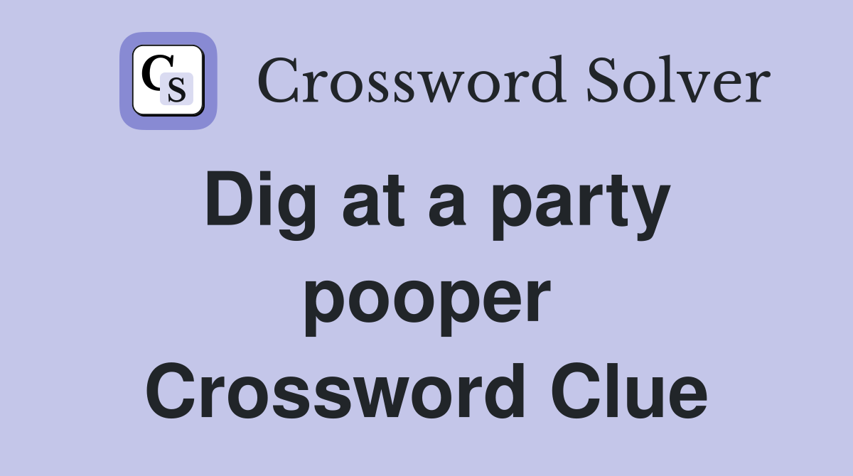 Dig at a party pooper Crossword Clue