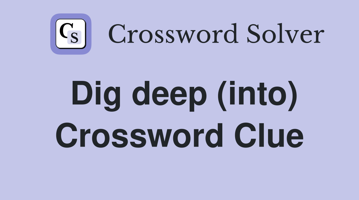 Dig deep (into) Crossword Clue