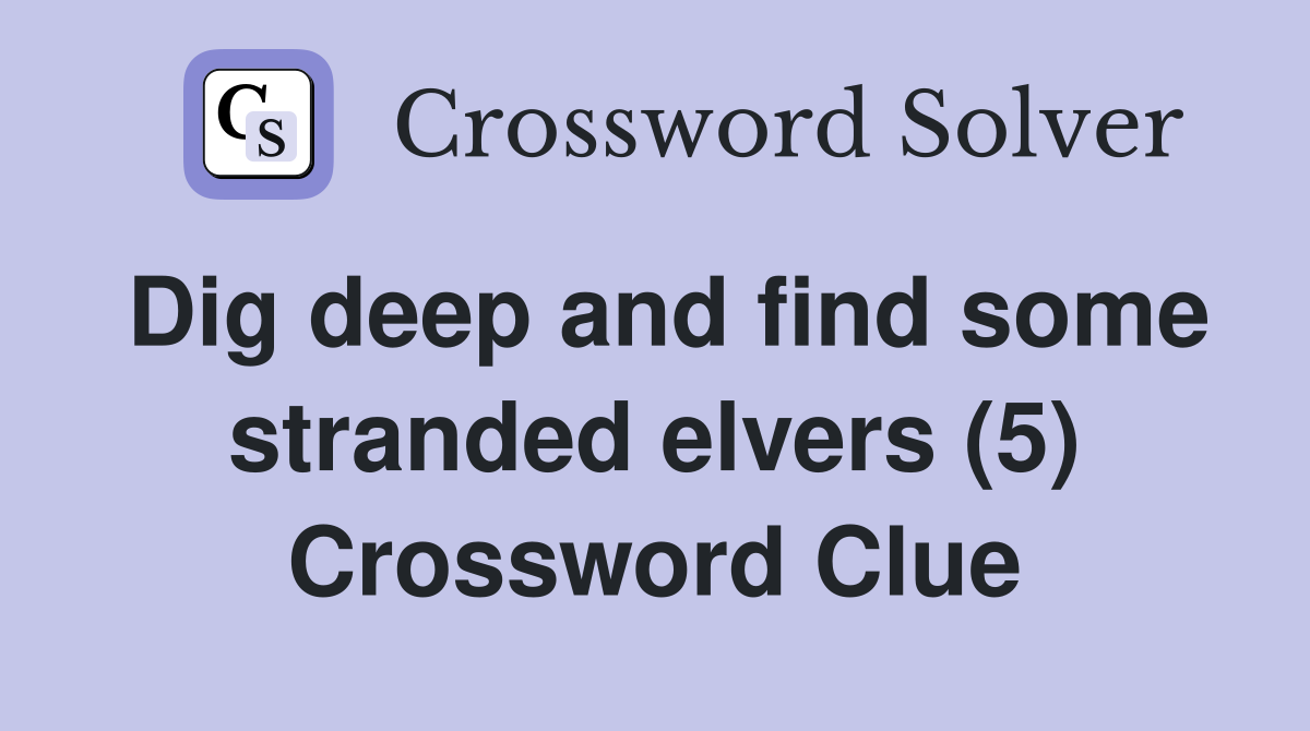 Dig deep and find some stranded elvers (5) Crossword Clue