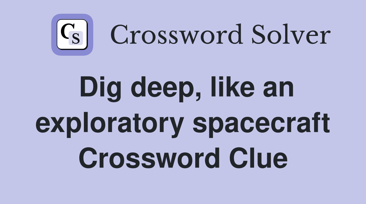 Dig deep, like an exploratory spacecraft Crossword Clue