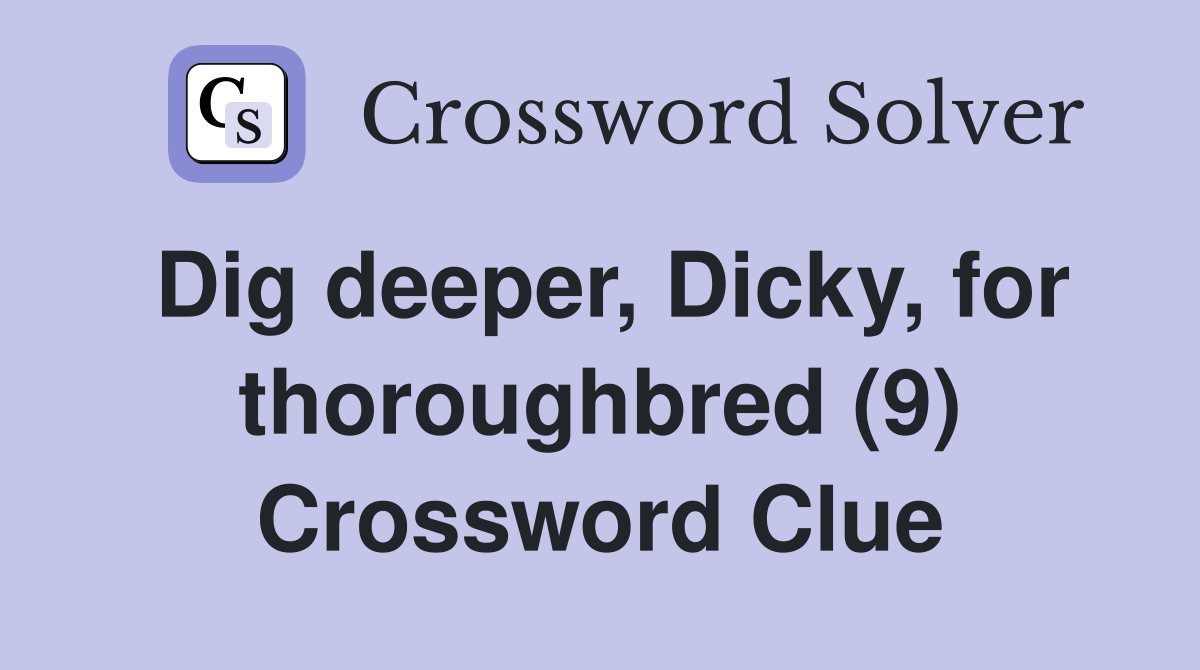 Dig deeper, Dicky, for thoroughbred (9) Crossword Clue