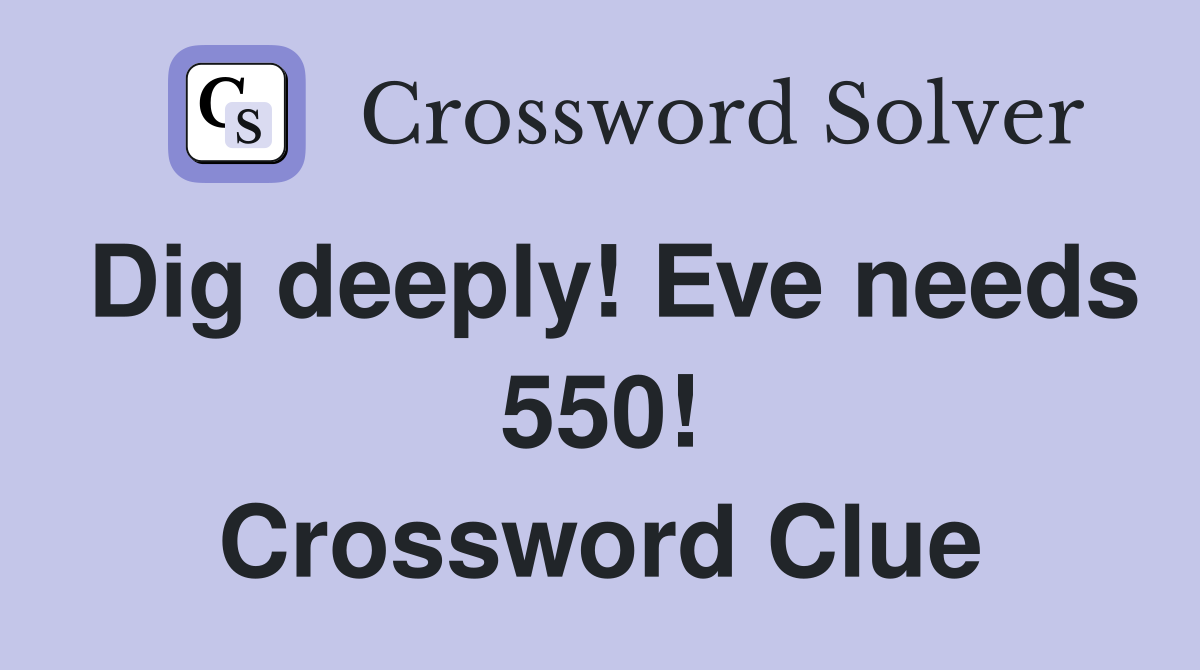 Dig deeply! Eve needs 550! Crossword Clue