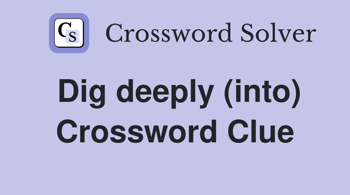Dig deeply (into) Crossword Clue