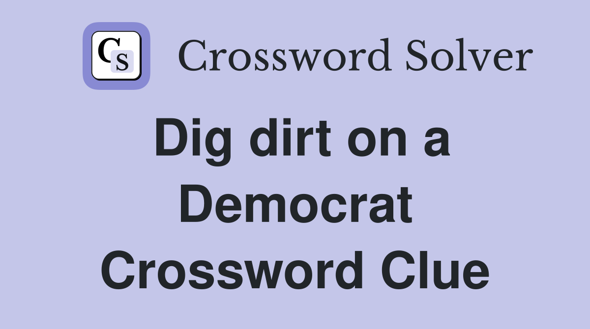 Dig dirt on a Democrat Crossword Clue