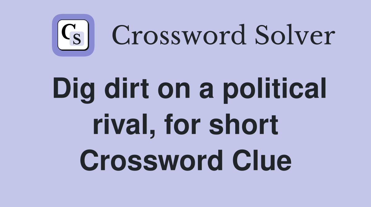 Dig dirt on a political rival, for short Crossword Clue