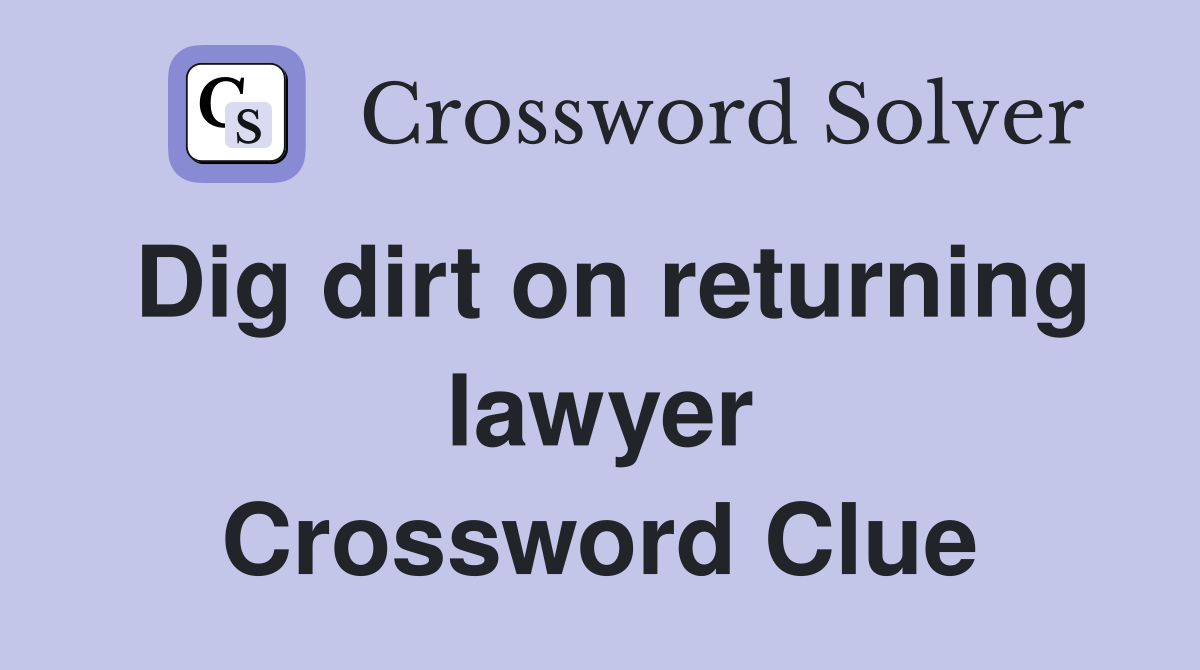 Dig dirt on returning lawyer Crossword Clue