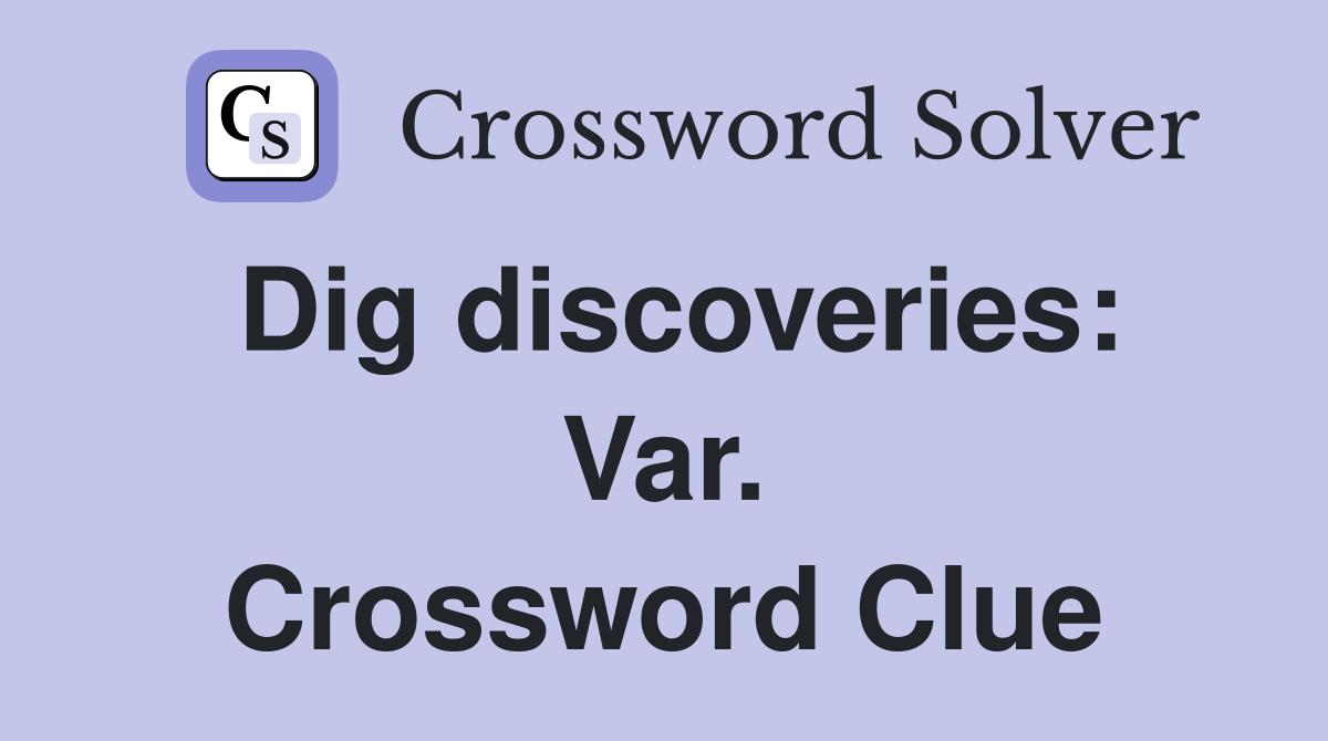 Dig discoveries: Var. Crossword Clue